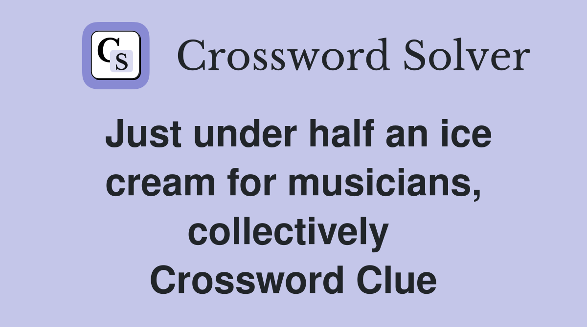 Just under half an ice cream for musicians, collectively  Crossword Clue