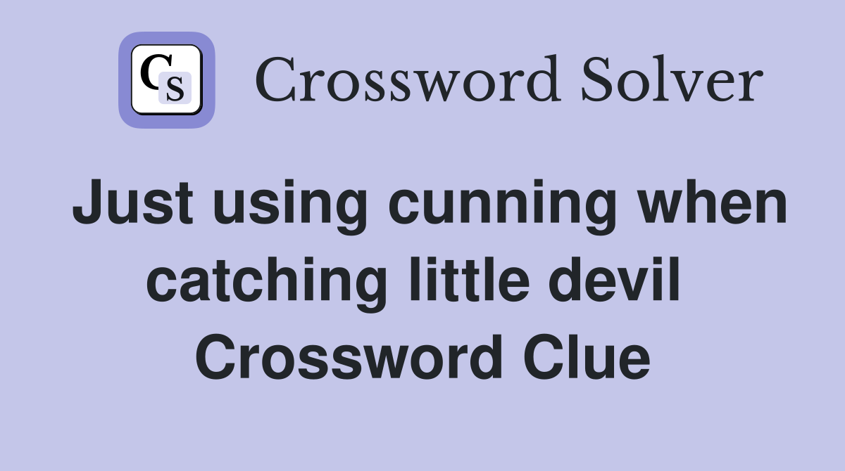 Just using cunning when catching little devil  Crossword Clue