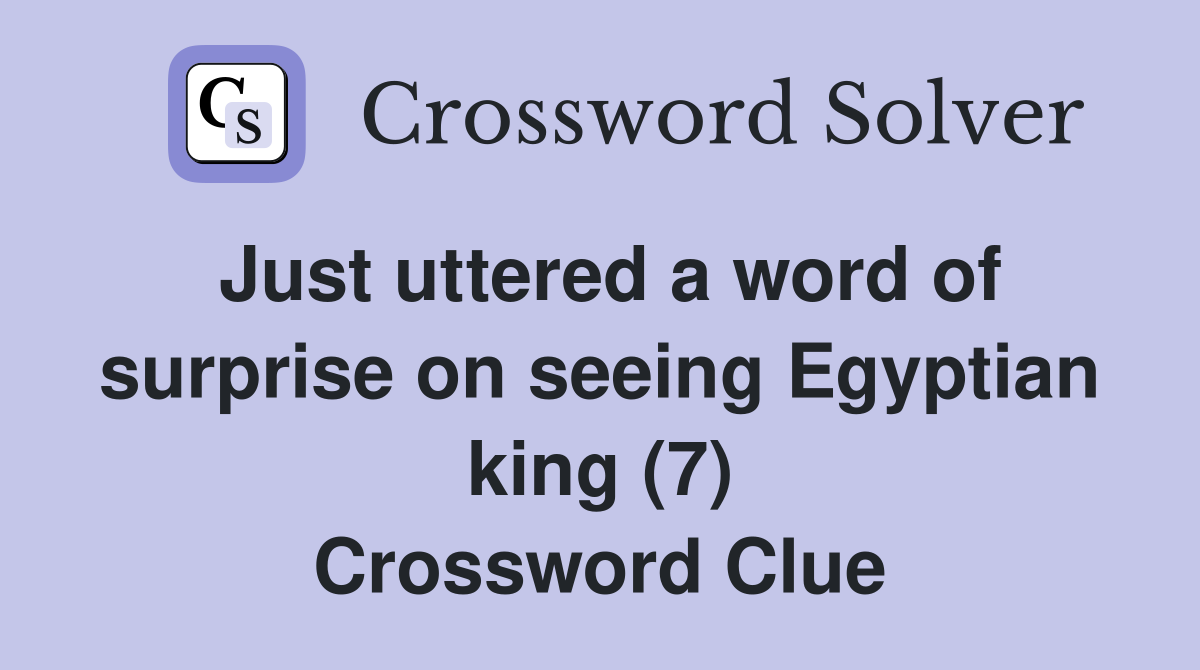 Just uttered a word of surprise on seeing Egyptian king (7) Crossword Clue