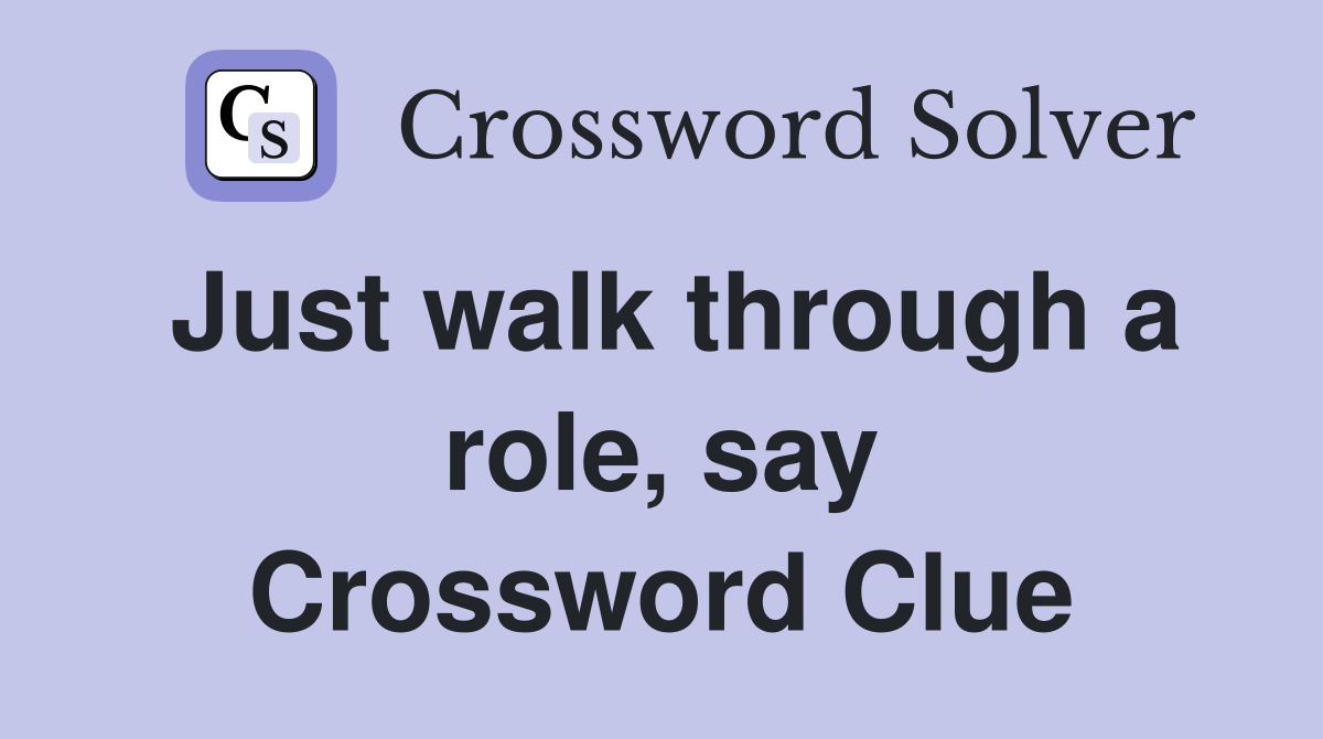Just walk through a role, say Crossword Clue