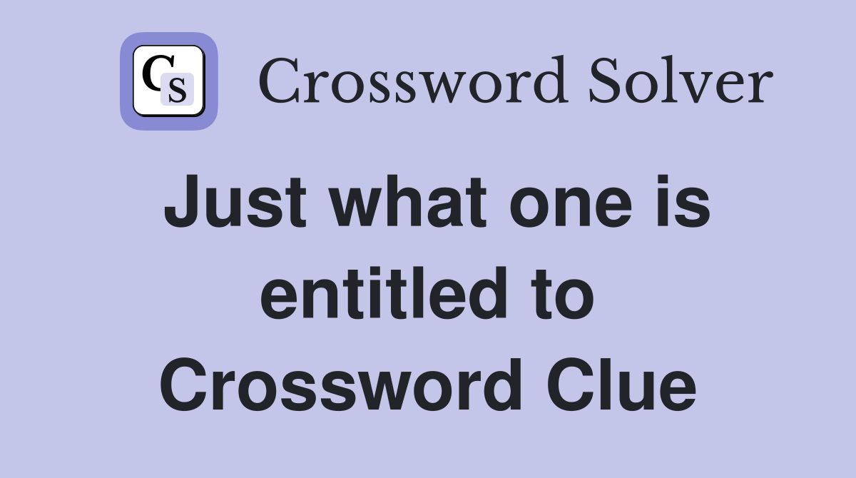 Just what one is entitled to Crossword Clue