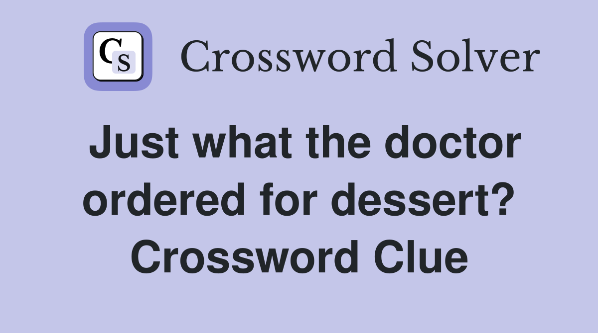 Just what the doctor ordered for dessert? Crossword Clue