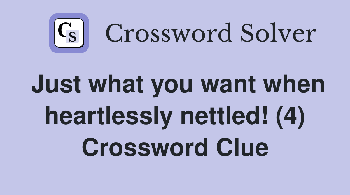 Just what you want when heartlessly nettled! (4) Crossword Clue