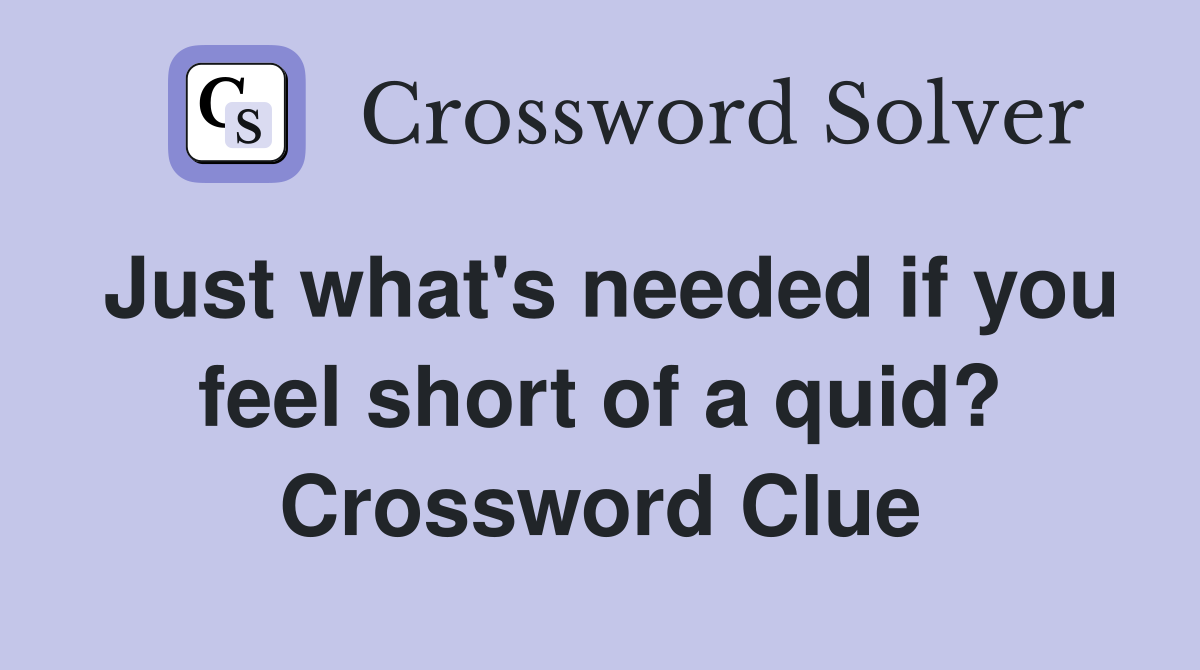 Just what's needed if you feel short of a quid? Crossword Clue