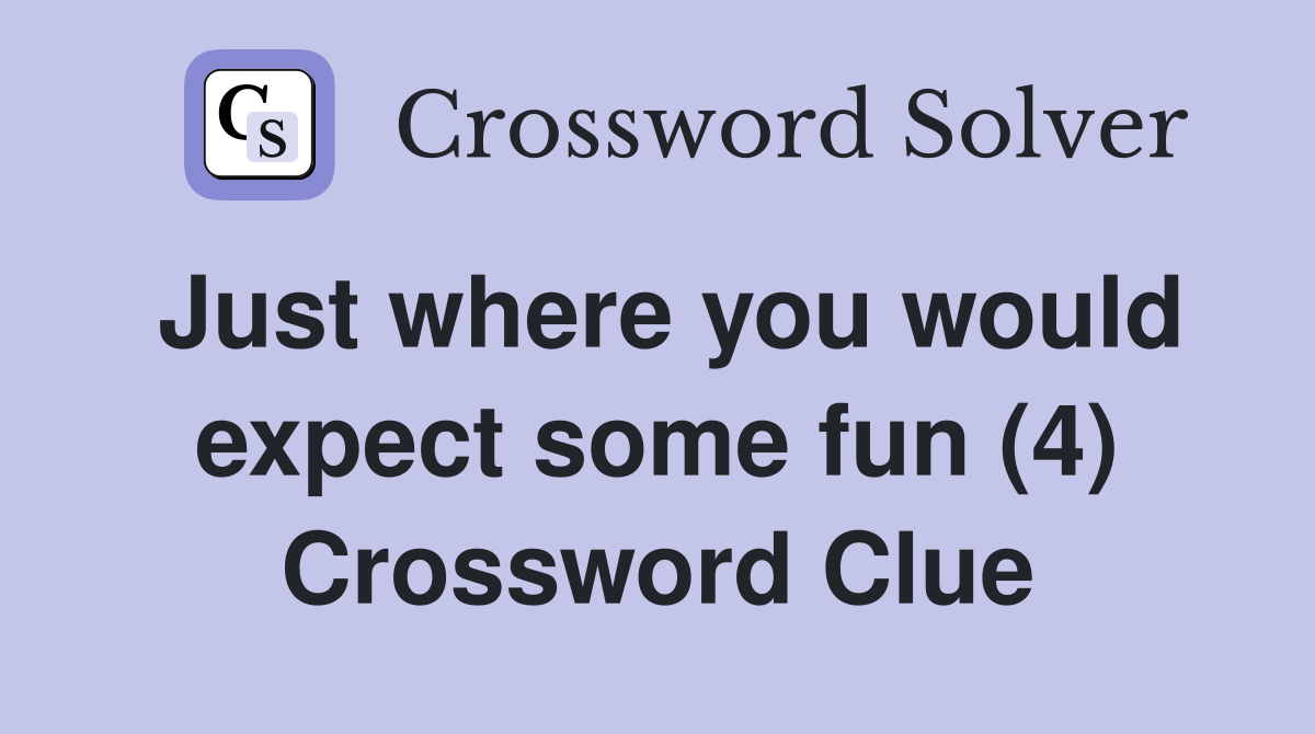Just where you would expect some fun (4) Crossword Clue