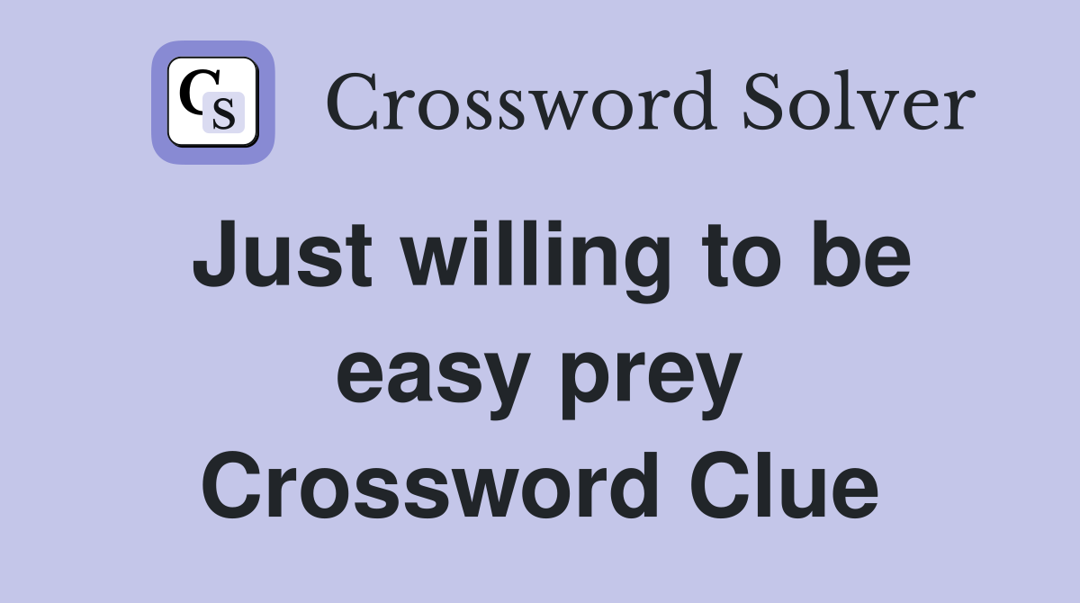 Just willing to be easy prey Crossword Clue