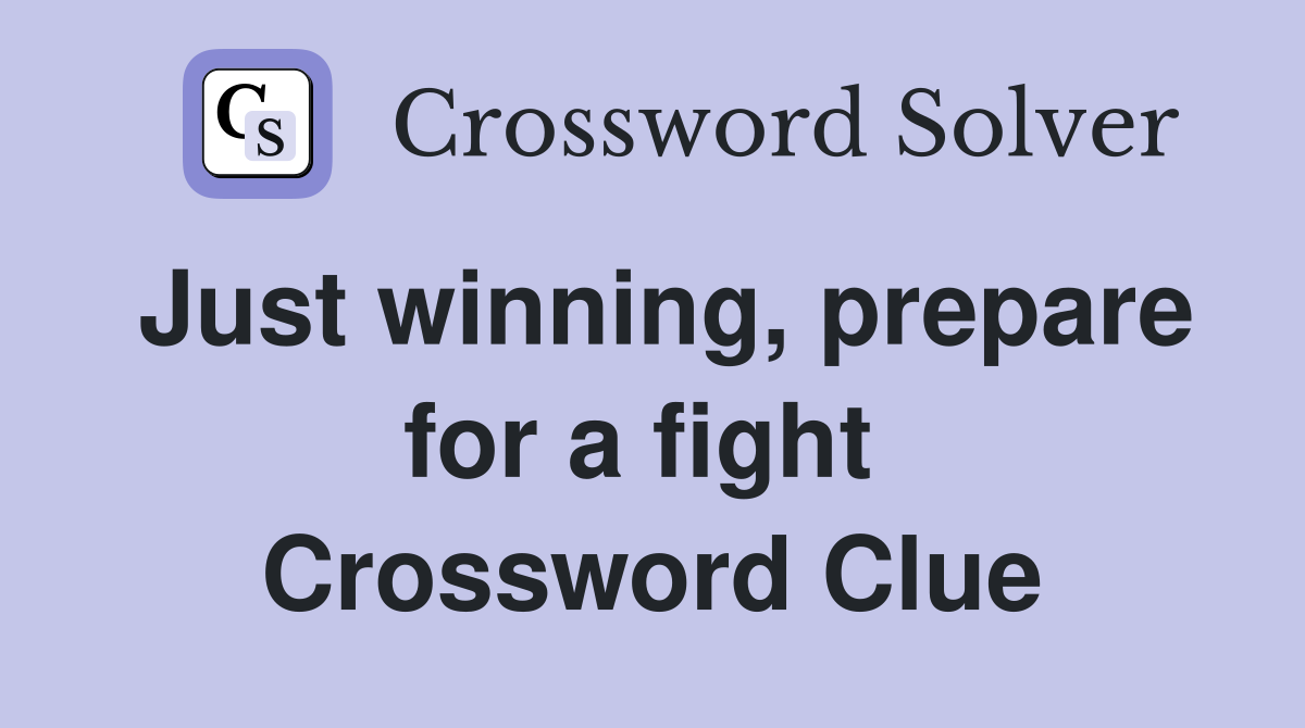 Just winning, prepare for a fight  Crossword Clue