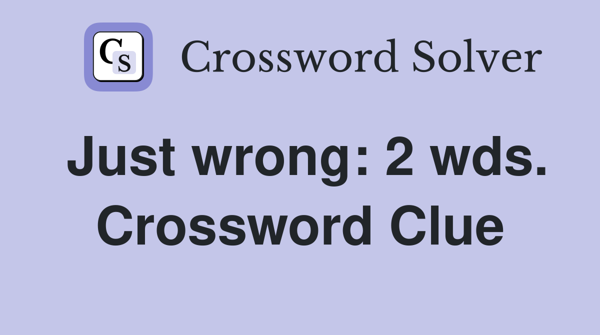 Just wrong: 2 wds. Crossword Clue