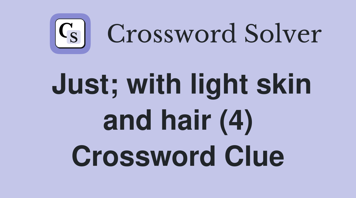 Just; with light skin and hair (4) Crossword Clue