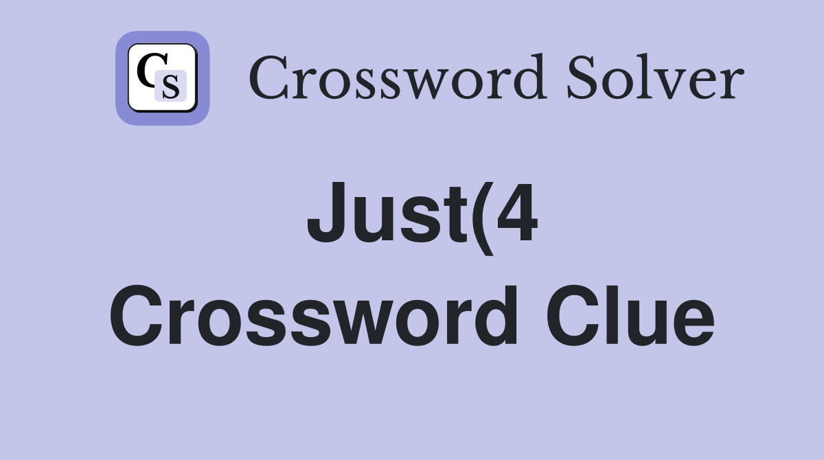 Just(4) Crossword Clue Answers Crossword Solver Just(4) Crossword Clue Answers Crossword Solver