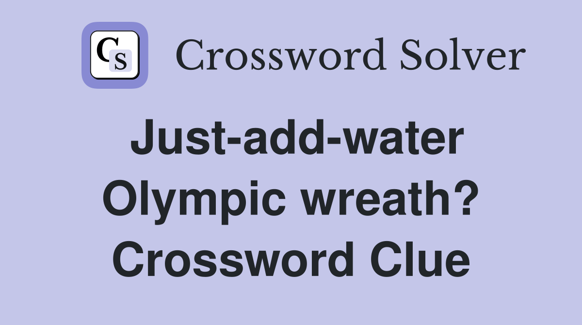 Just-add-water Olympic wreath? Crossword Clue