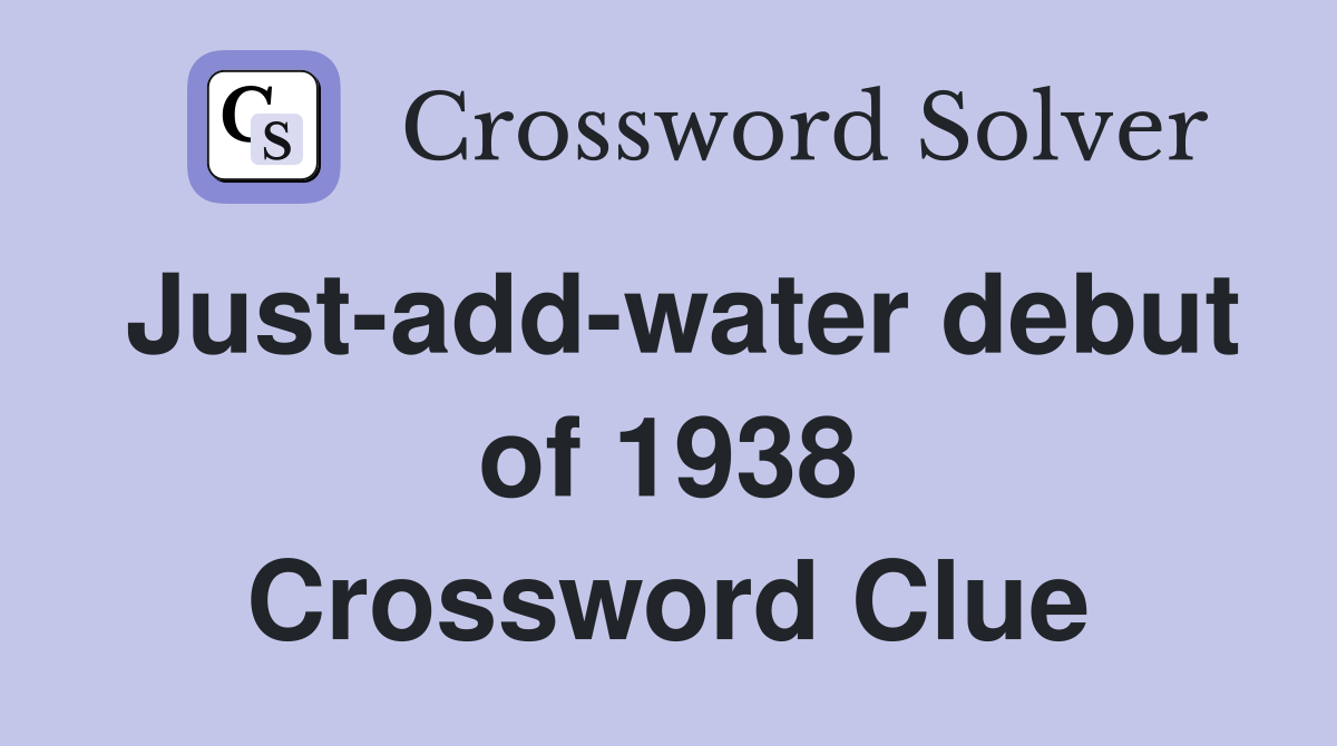 Just-add-water debut of 1938 Crossword Clue