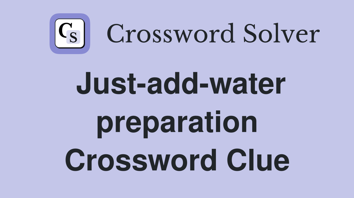 Just-add-water preparation Crossword Clue
