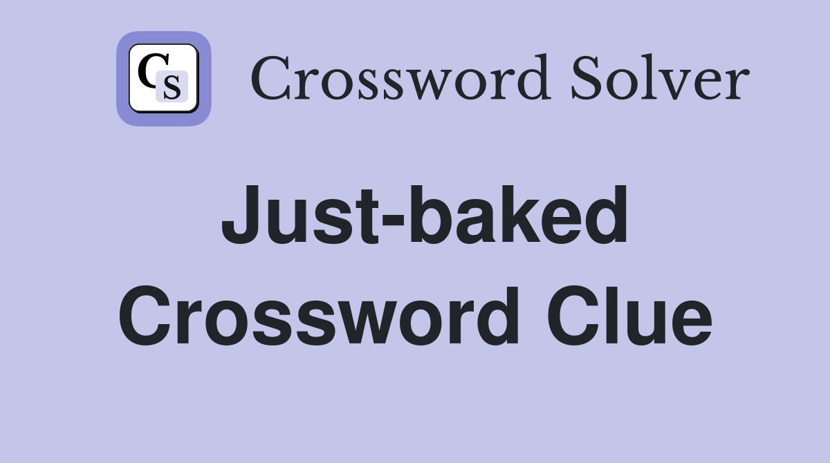 Just-baked Crossword Clue