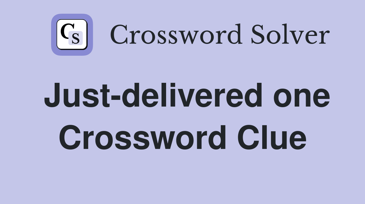 Just-delivered one Crossword Clue