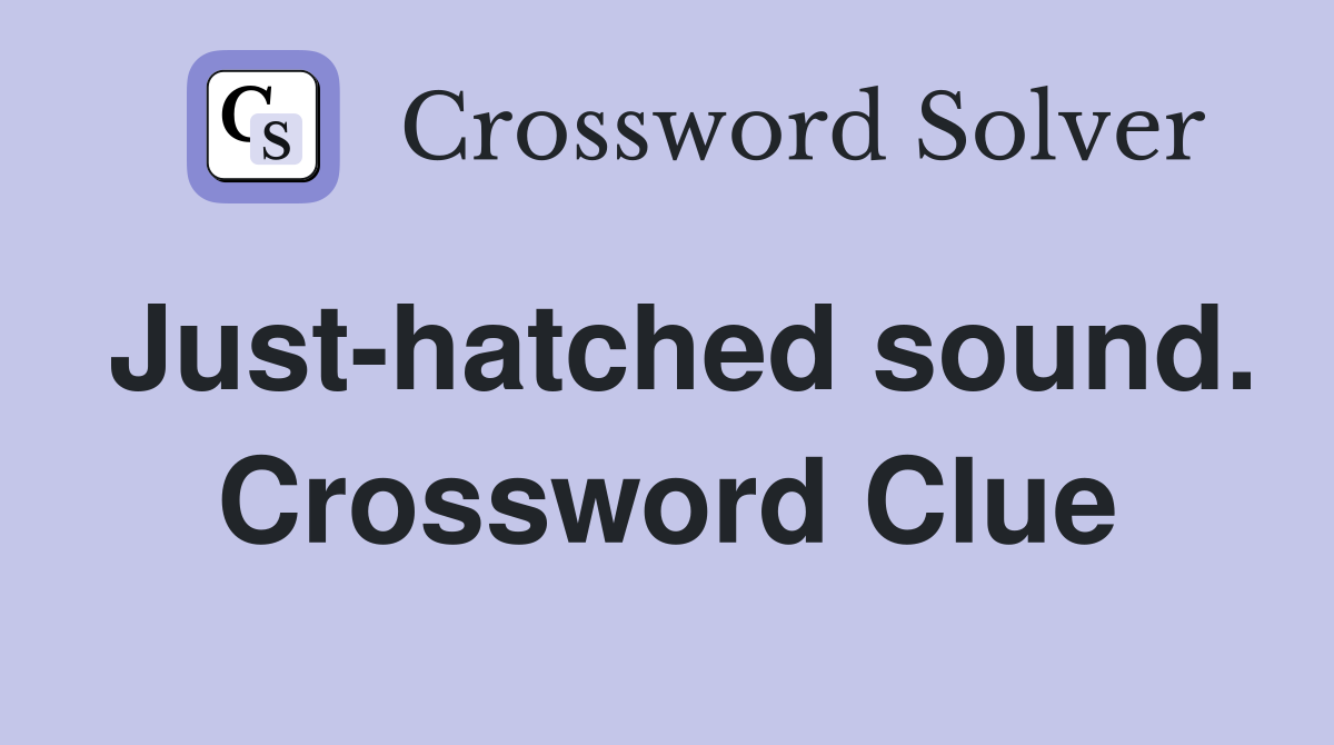 Just-hatched sound. Crossword Clue