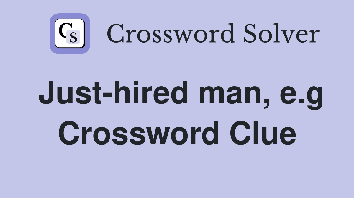Just-hired man, e.g Crossword Clue