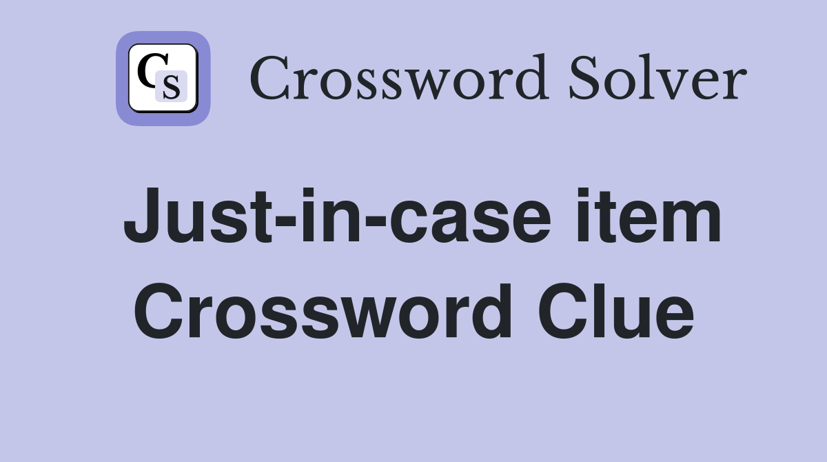 Just-in-case item Crossword Clue