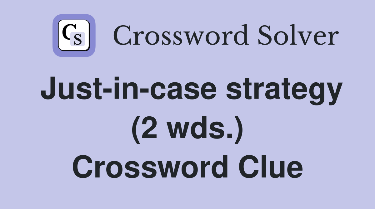 Just-in-case strategy (2 wds.) Crossword Clue