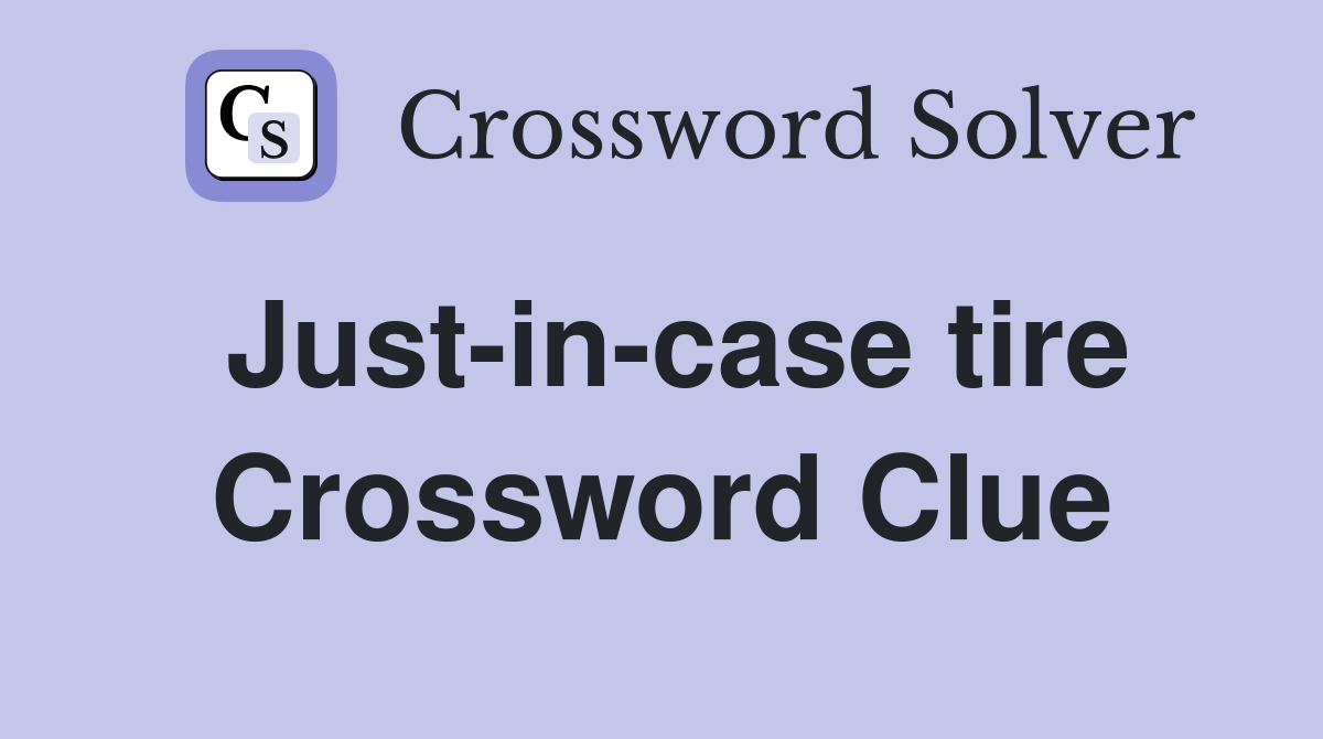 Just-in-case tire Crossword Clue