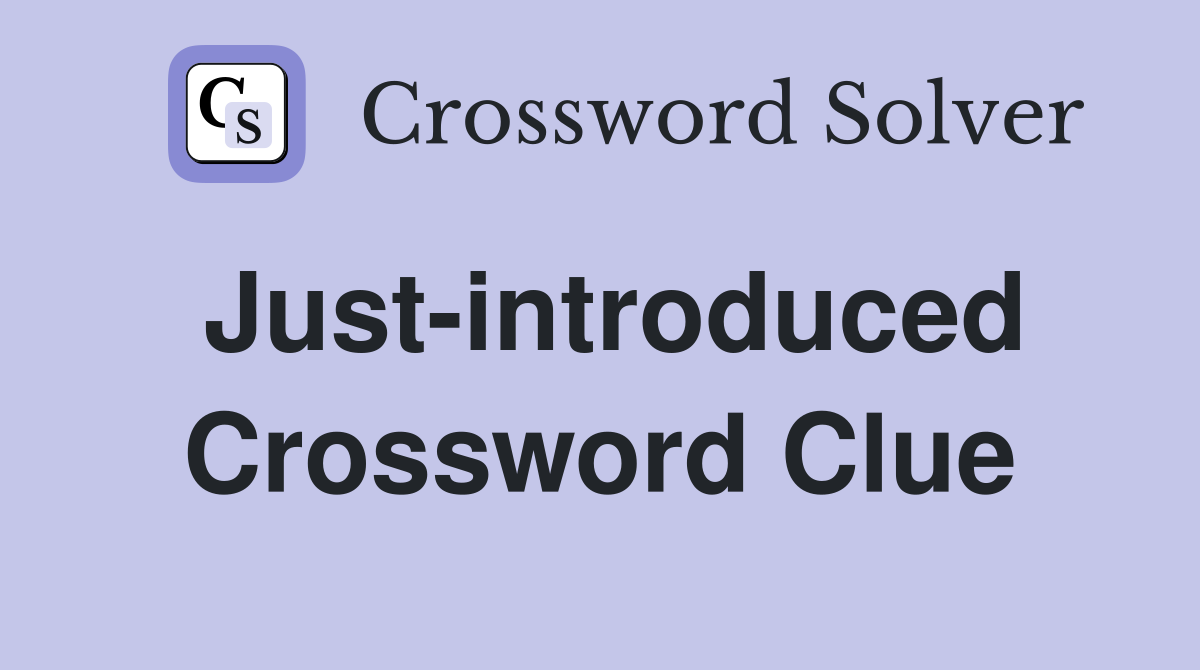 Just-introduced Crossword Clue