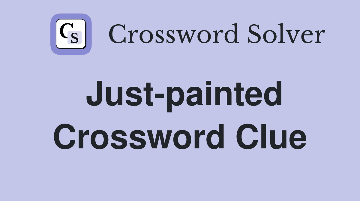 Just-painted Crossword Clue