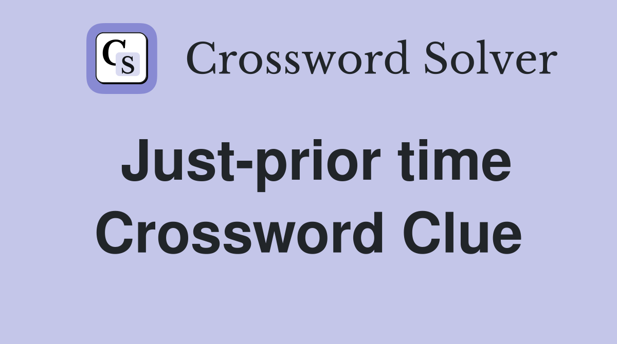 Just-prior time Crossword Clue