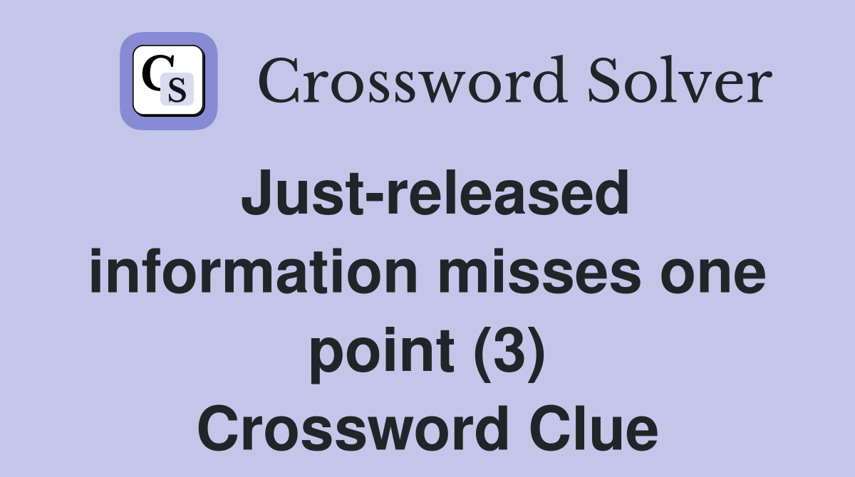 Just-released information misses one point (3) Crossword Clue
