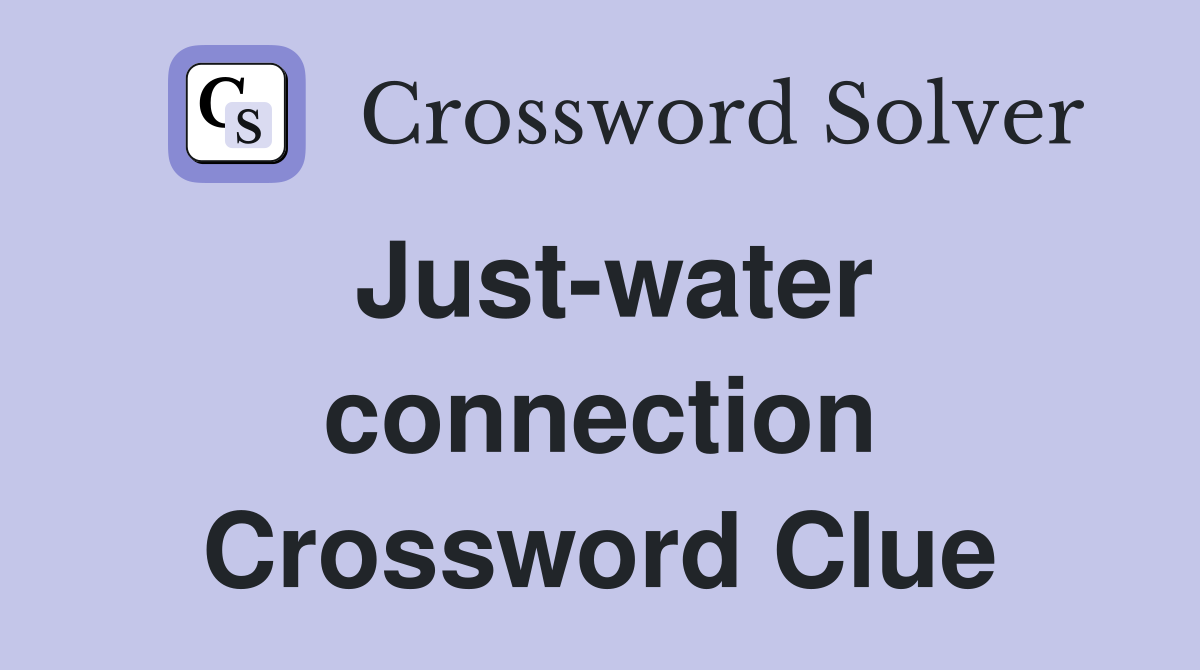 Just-water connection Crossword Clue