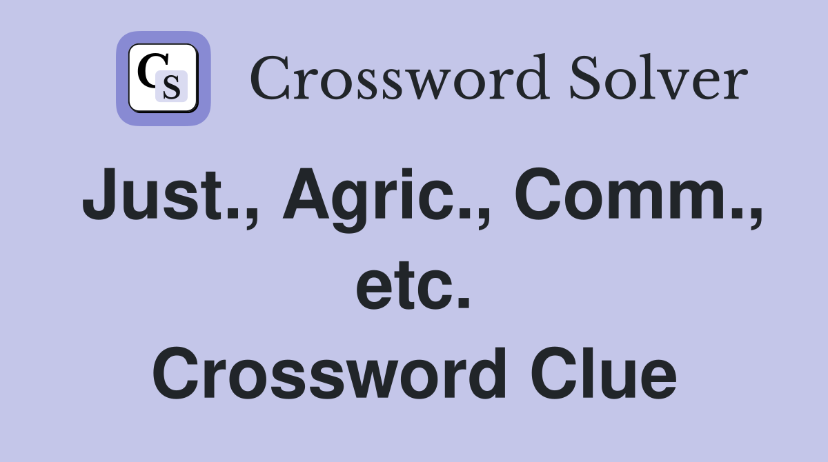 Just., Agric., Comm., etc. Crossword Clue