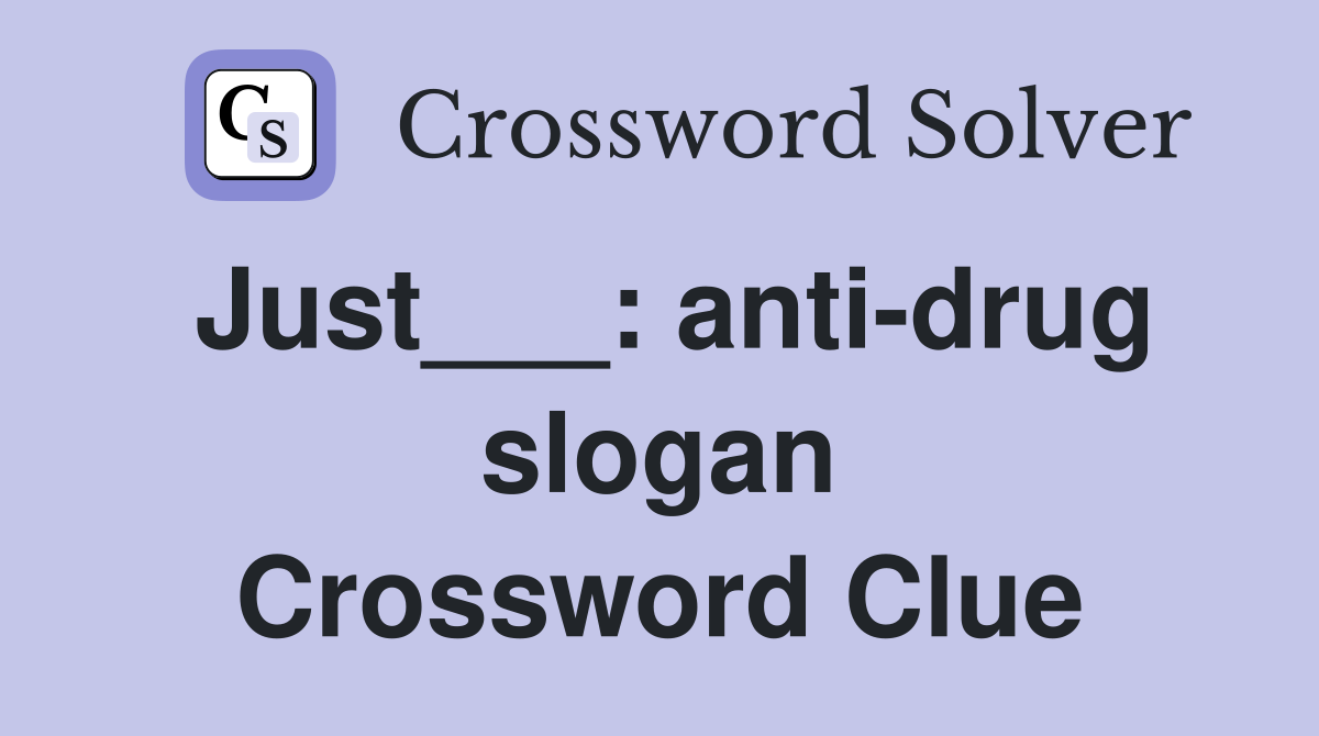 Just___: anti-drug slogan Crossword Clue