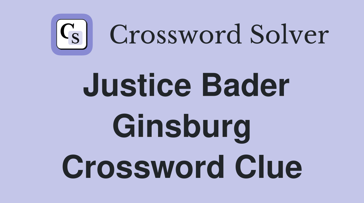 Justice Bader Ginsburg Crossword Clue