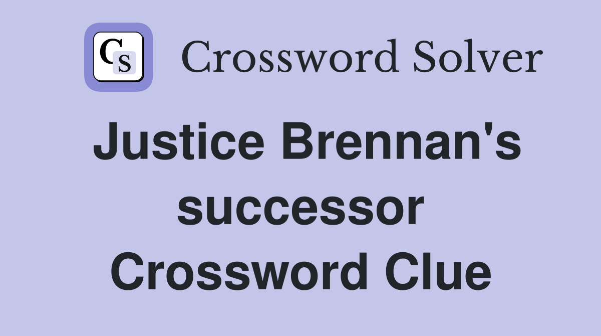 Justice Brennan's successor Crossword Clue