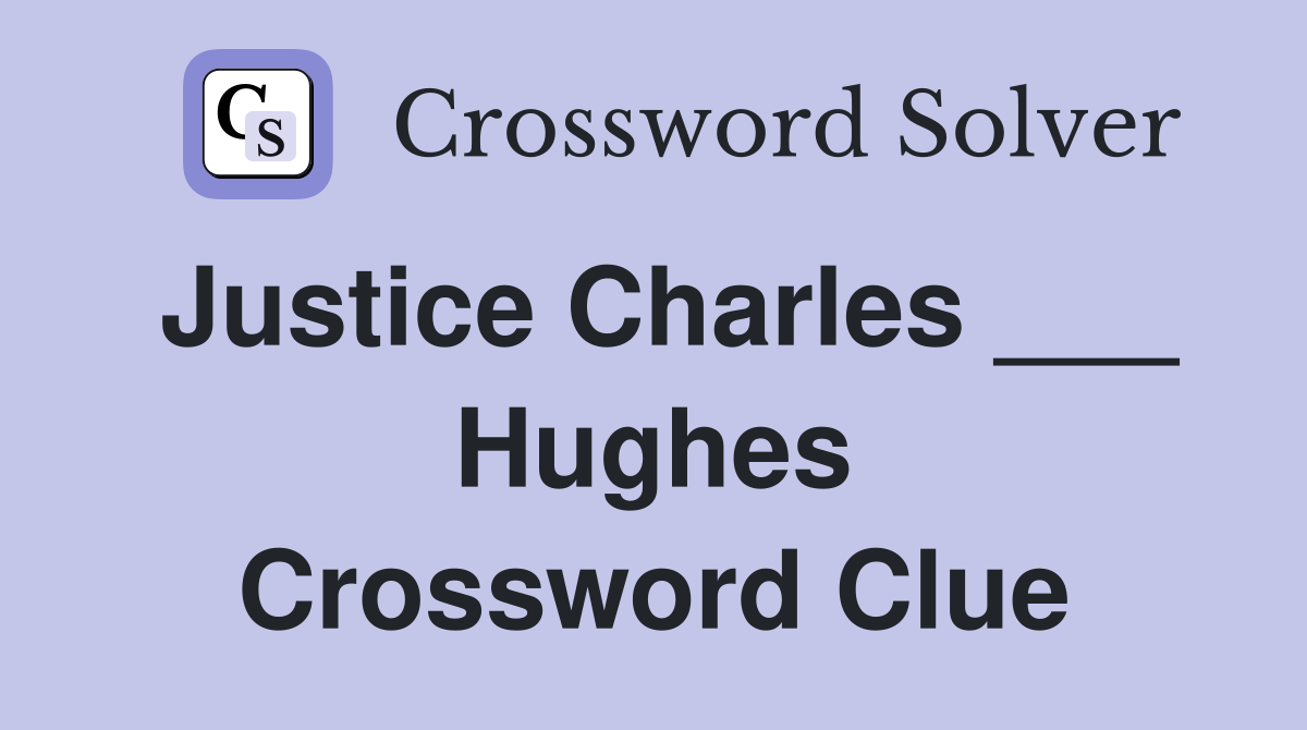 Justice Charles ___ Hughes Crossword Clue