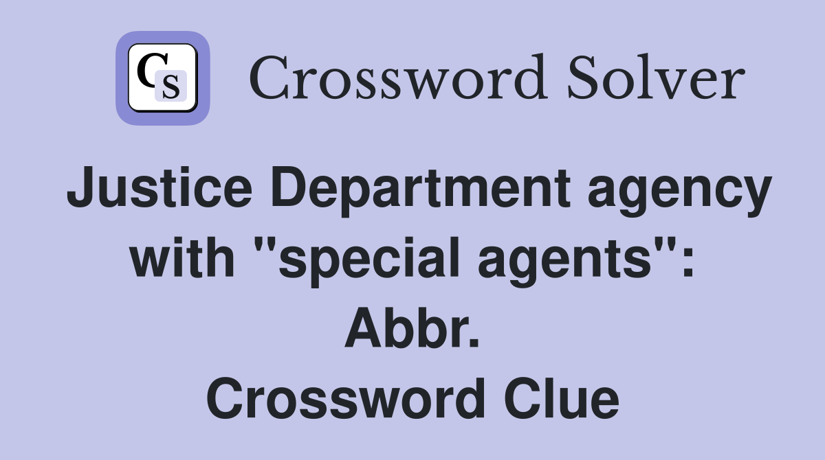 Justice Department agency with "special agents": Abbr. Crossword Clue