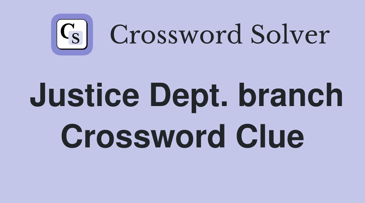 Justice Dept. branch Crossword Clue