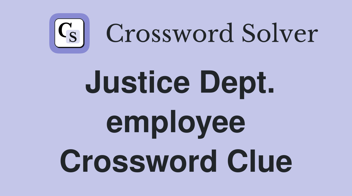 Justice Dept. employee Crossword Clue