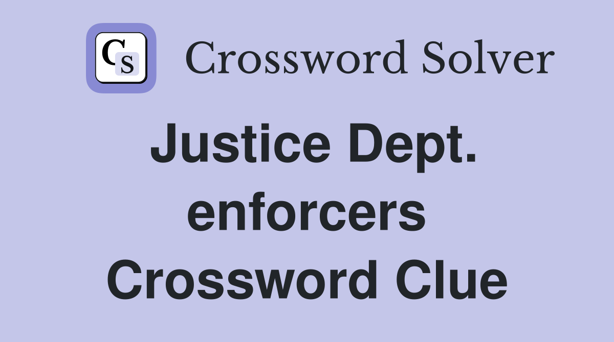 Justice Dept. enforcers Crossword Clue
