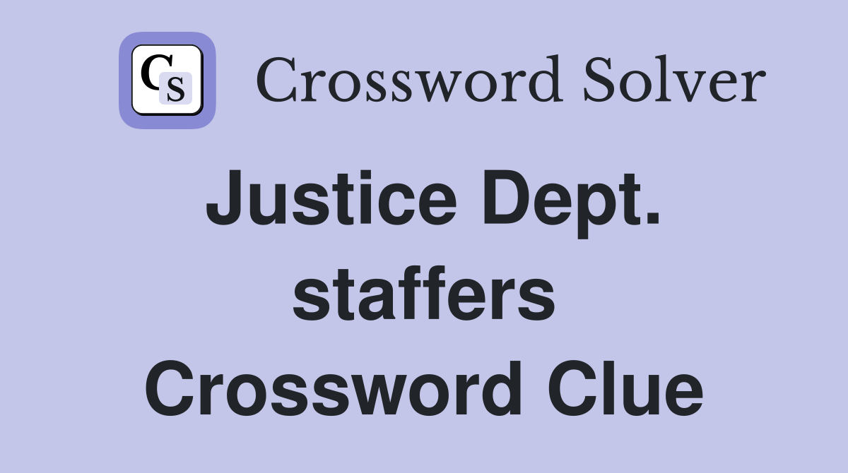 Justice Dept. staffers Crossword Clue