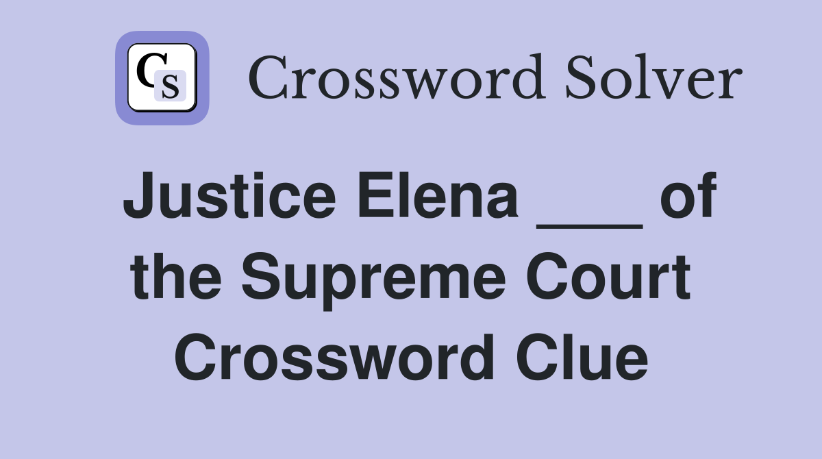 Justice Elena ___ of the Supreme Court Crossword Clue