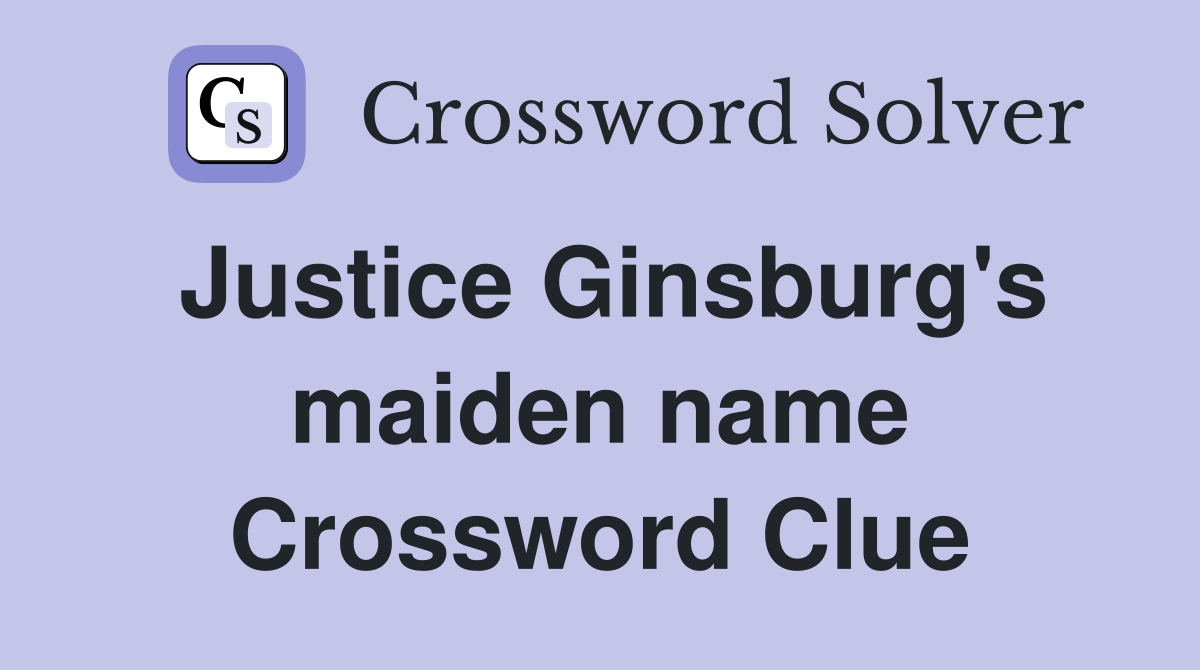Justice Ginsburg's maiden name Crossword Clue