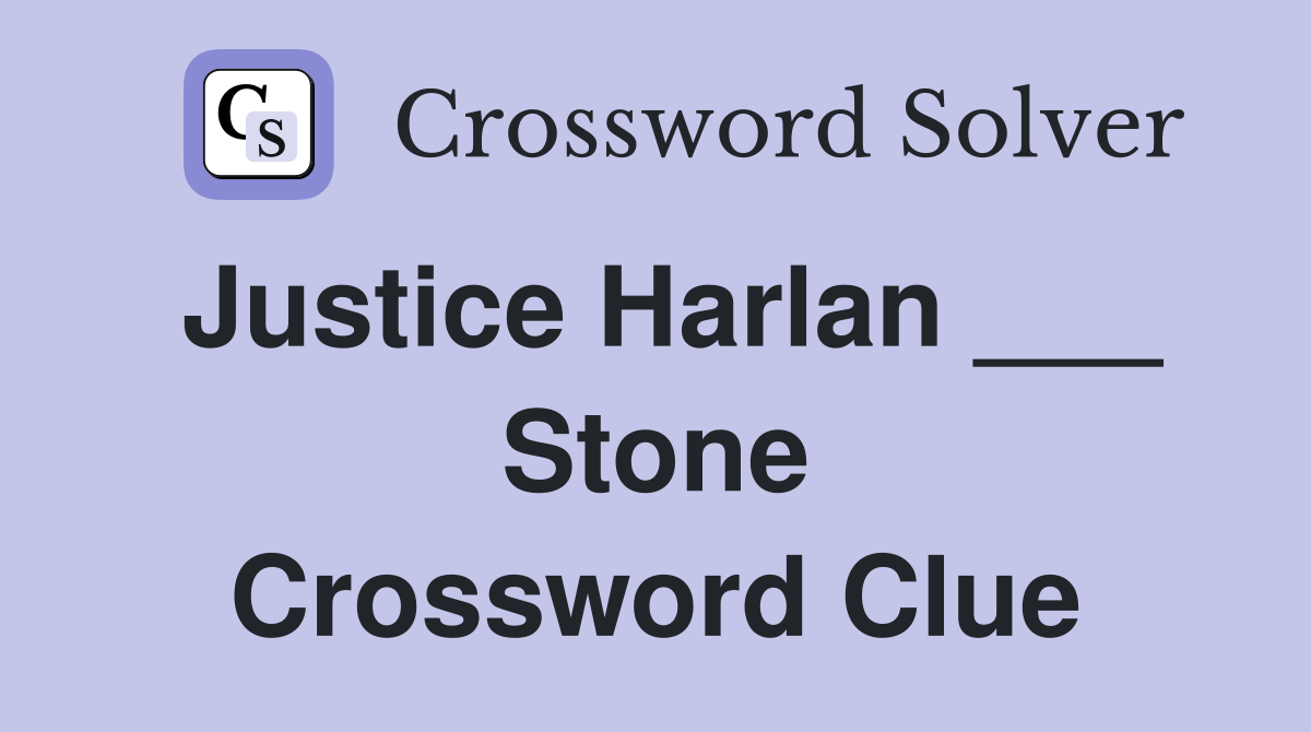 Justice Harlan ___ Stone Crossword Clue