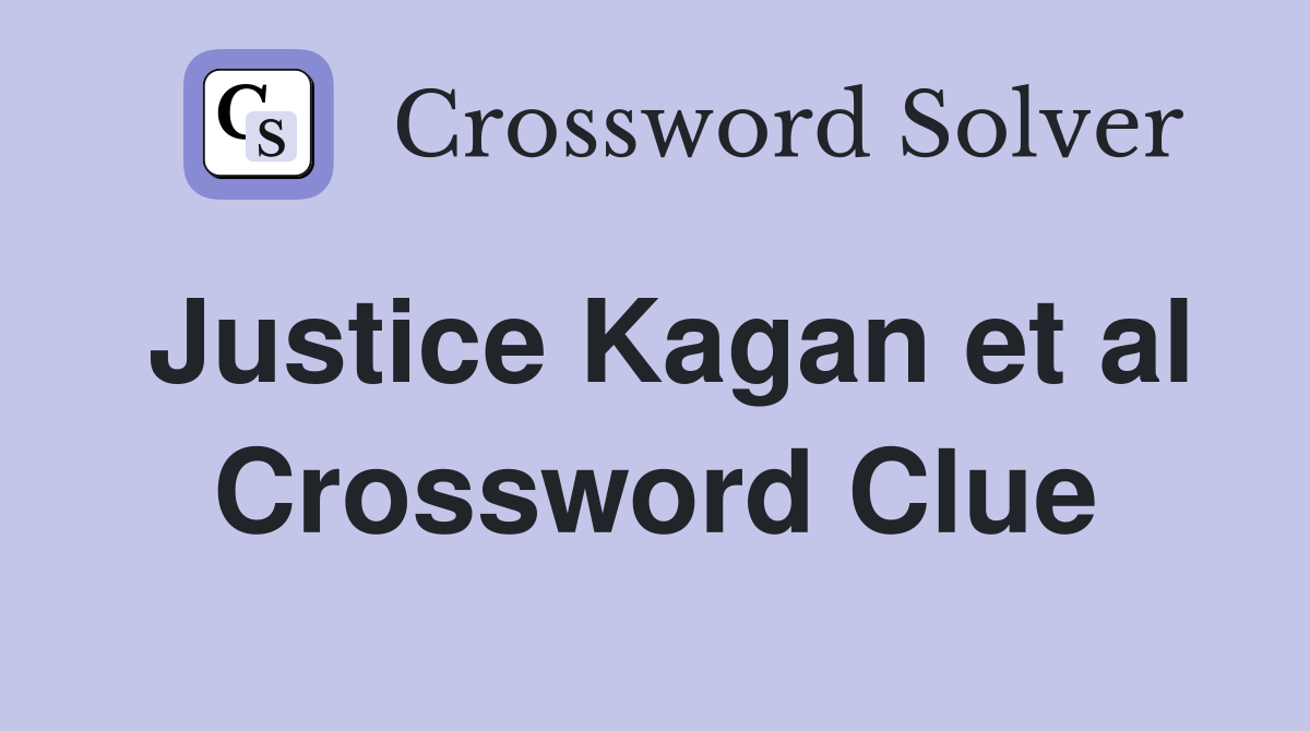 Justice Kagan et al Crossword Clue