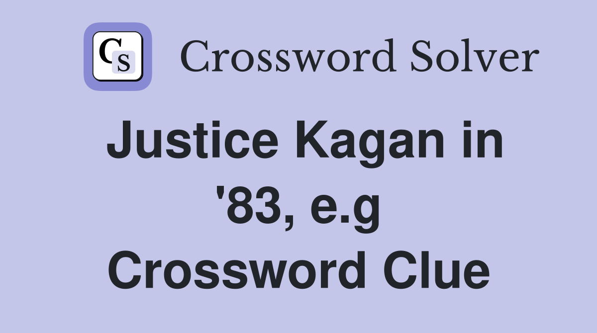Justice Kagan in '83, e.g. - Crossword Clue Answers - Crossword Solver