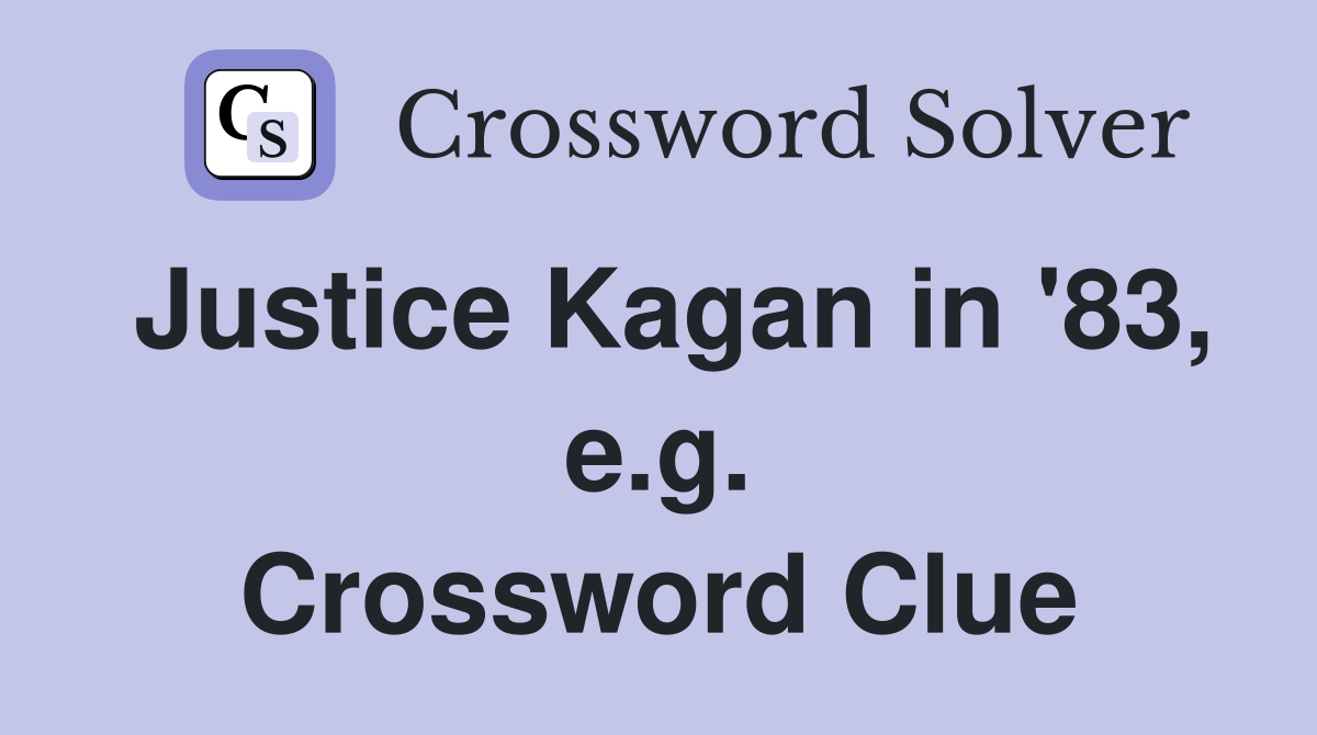Justice Kagan in '83, e.g. Crossword Clue