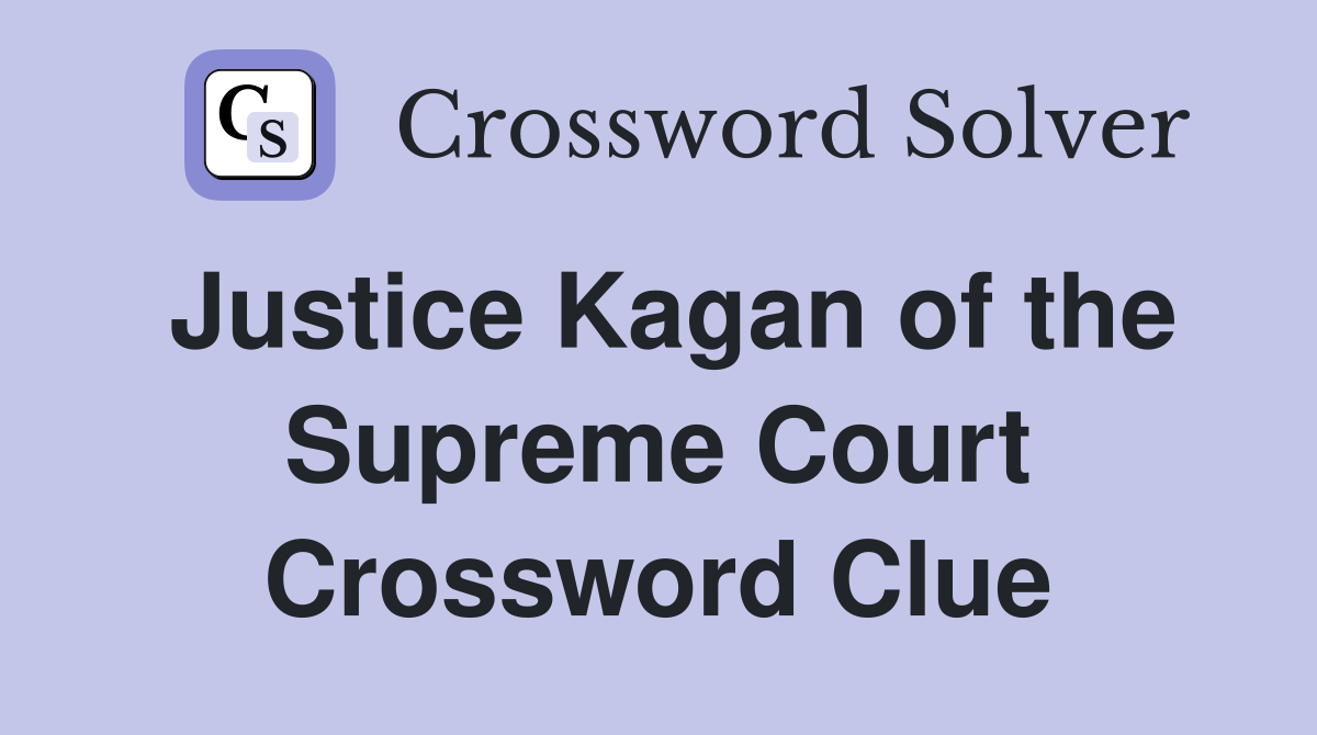 Justice Kagan of the Supreme Court Crossword Clue