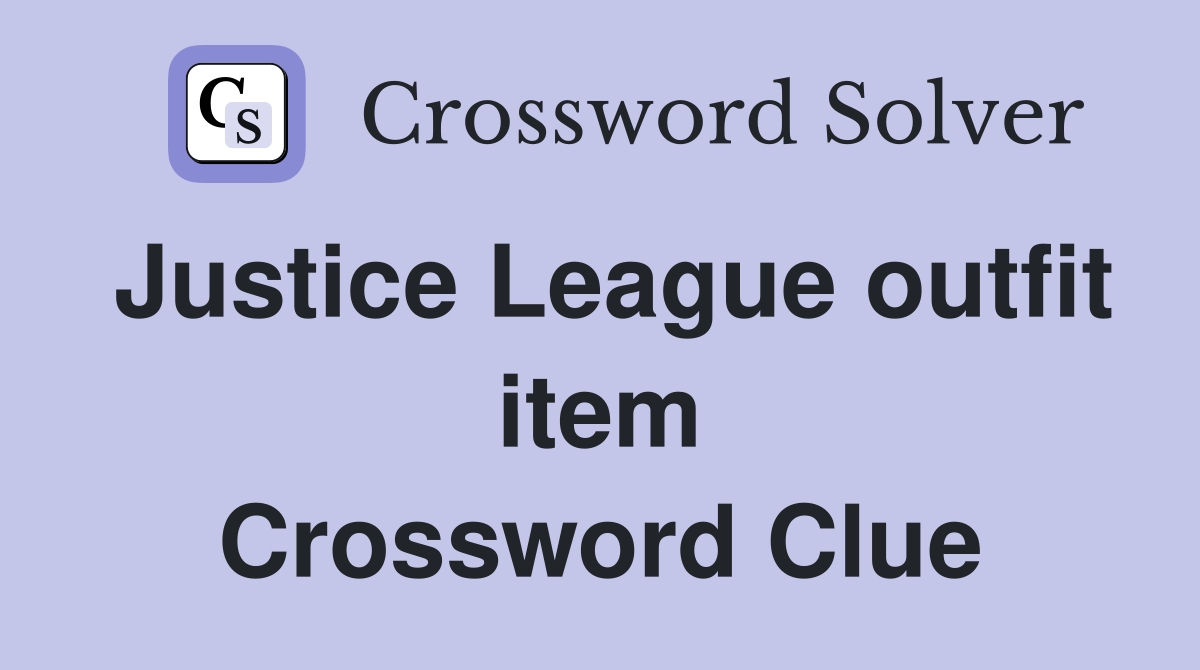 Justice League outfit item Crossword Clue