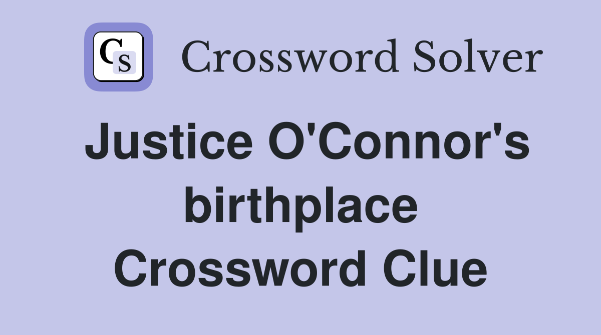 Justice O'Connor's birthplace Crossword Clue