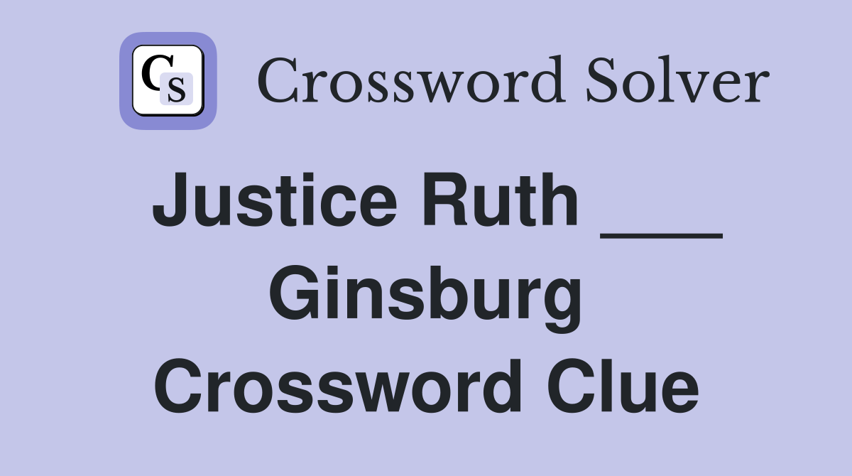 Justice Ruth ___ Ginsburg Crossword Clue
