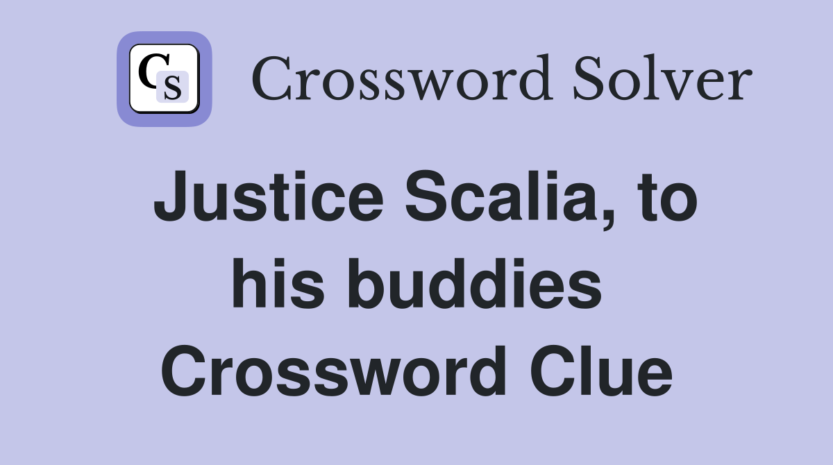 Justice Scalia, to his buddies Crossword Clue